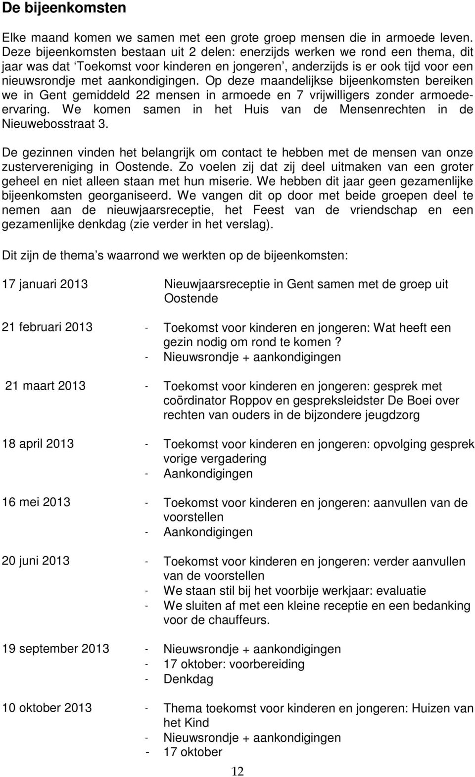 Op deze maandelijkse bijeenkomsten bereiken we in Gent gemiddeld 22 mensen in armoede en 7 vrijwilligers zonder armoedeervaring.