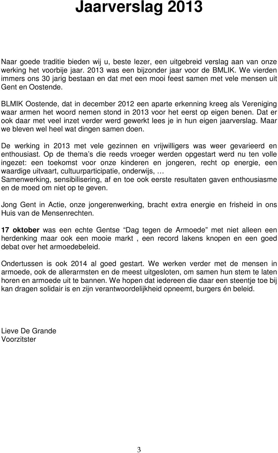 BLMIK Oostende, dat in december 2012 een aparte erkenning kreeg als Vereniging waar armen het woord nemen stond in 2013 voor het eerst op eigen benen.