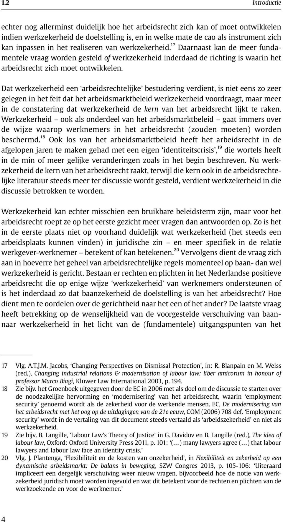 Dat werkzekerheid een arbeidsrechtelijke bestudering verdient, is niet eens zo zeer gelegen in het feit dat het arbeidsmarktbeleid werkzekerheid voordraagt, maar meer in de constatering dat