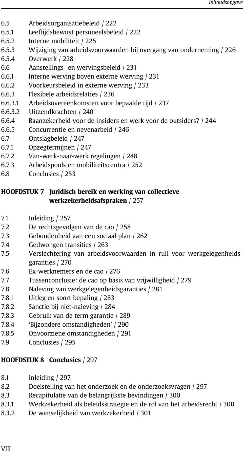 6.3.2 Uitzendkrachten / 240 6.6.4 Baanzekerheid voor de insiders en werk voor de outsiders? / 244 6.6.5 Concurrentie en nevenarbeid / 246 6.7 Ontslagbeleid / 247 6.7.1 Opzegtermijnen / 247 6.7.2 Van-werk-naar-werk regelingen / 248 6.