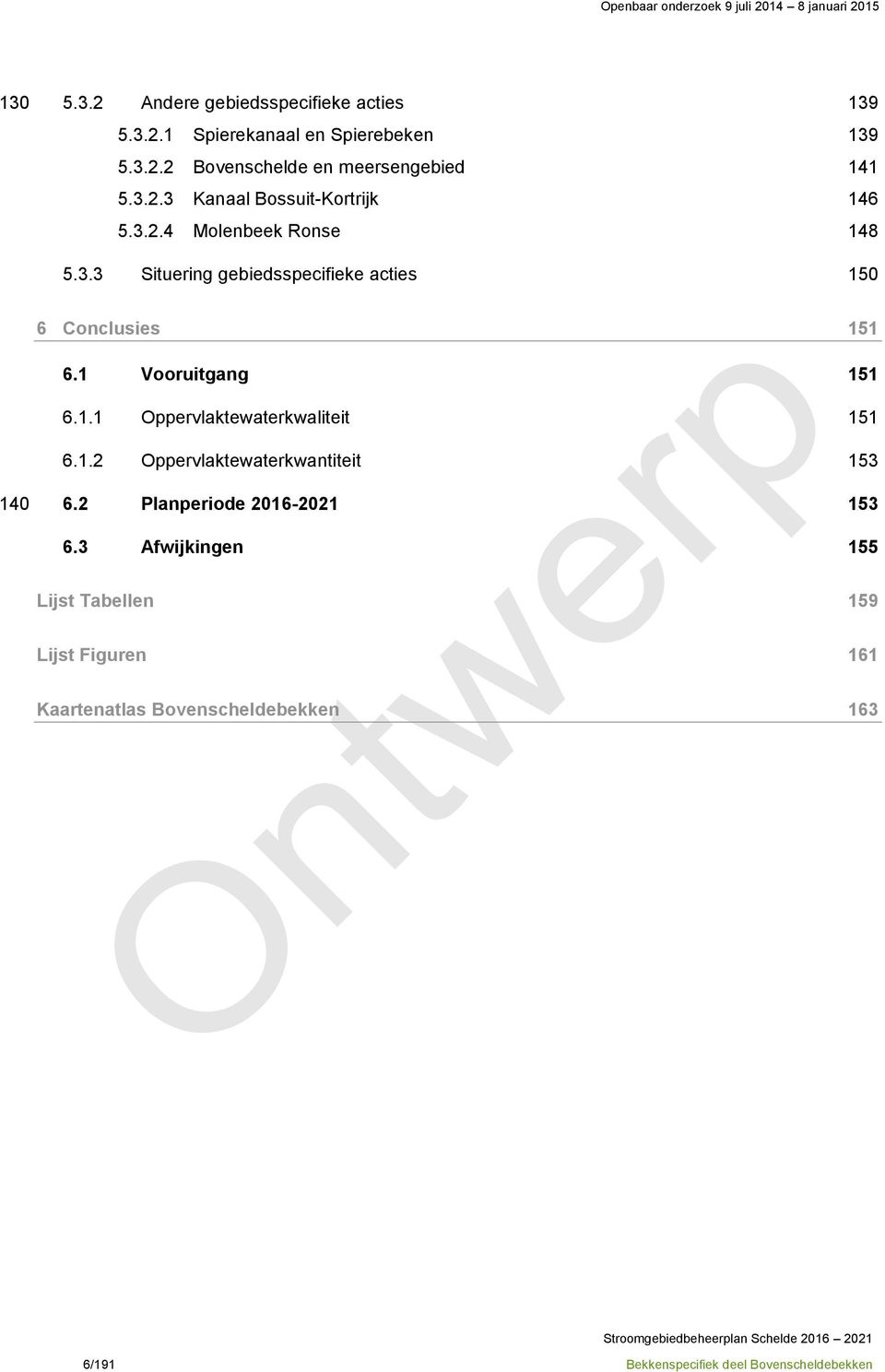 1 Vooruitgang 151 6.1.1 Oppervlaktewaterkwaliteit 151 6.1.2 Oppervlaktewaterkwantiteit 153 140 6.