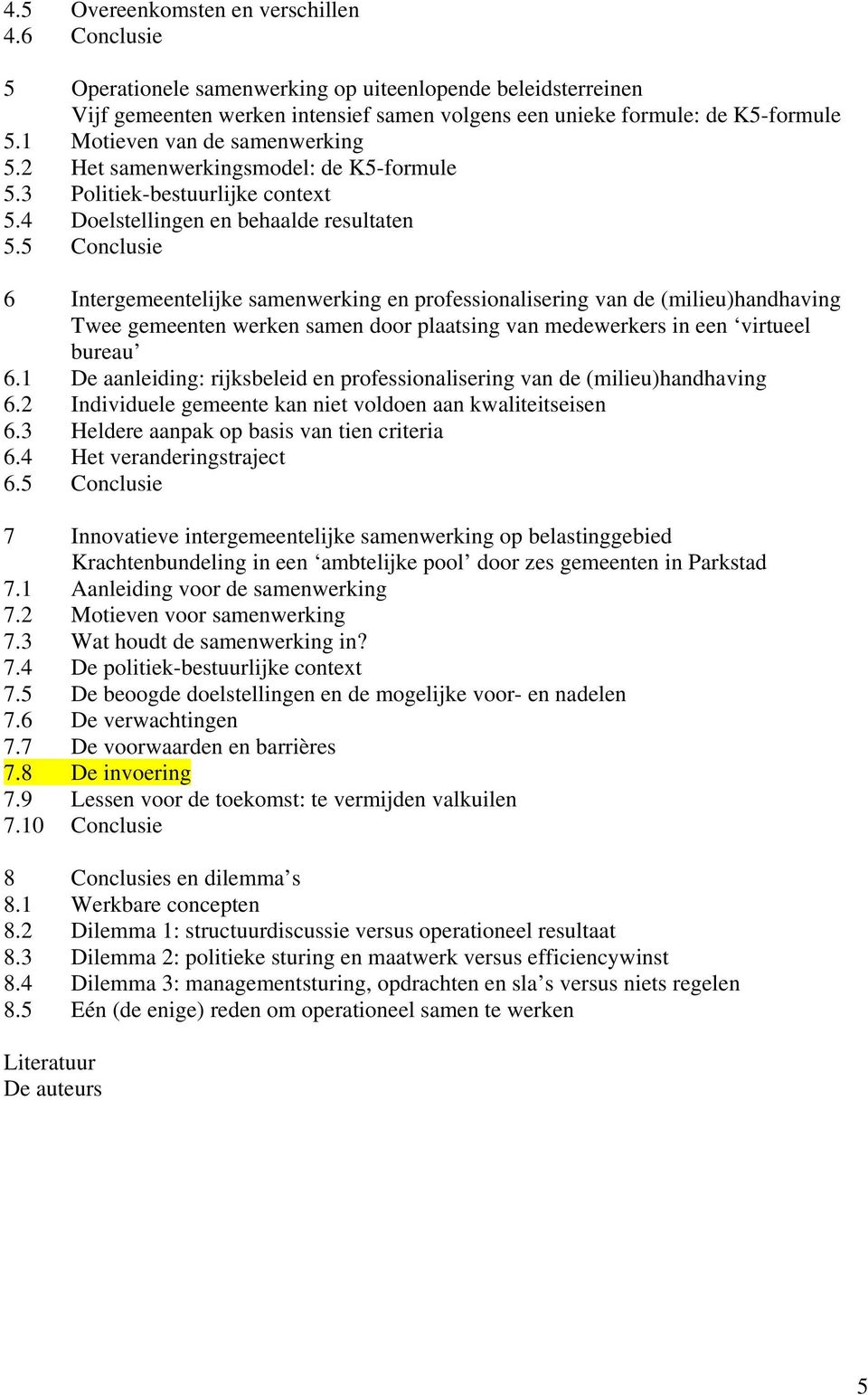 5 Conclusie 6 Intergemeentelijke samenwerking en professionalisering van de (milieu)handhaving Twee gemeenten werken samen door plaatsing van medewerkers in een virtueel bureau 6.