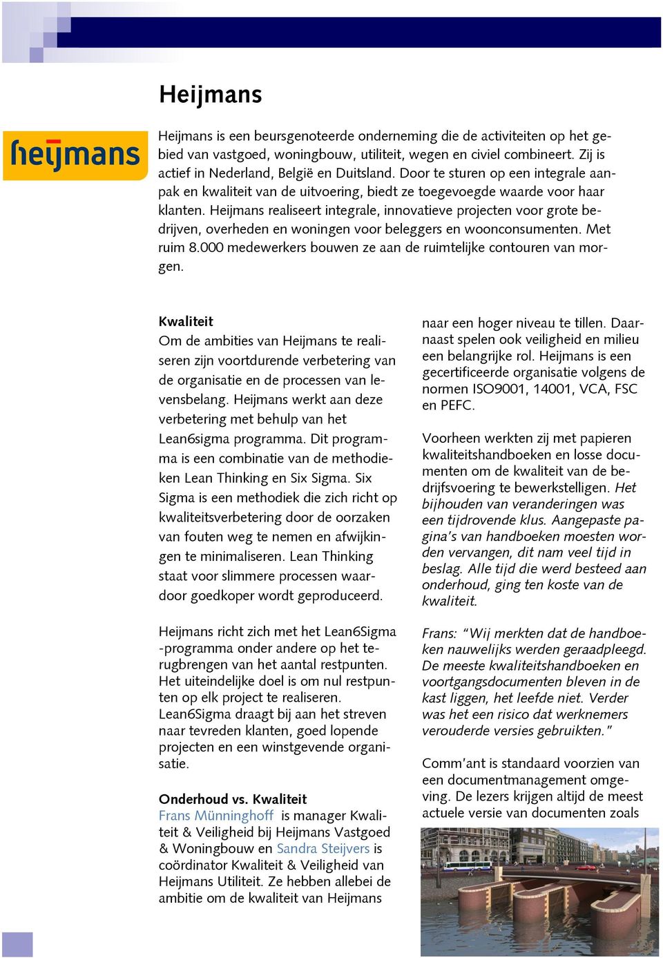 Heijmans realiseert integrale, innovatieve projecten voor grote bedrijven, overheden en woningen voor beleggers en woonconsumenten. Met ruim 8.