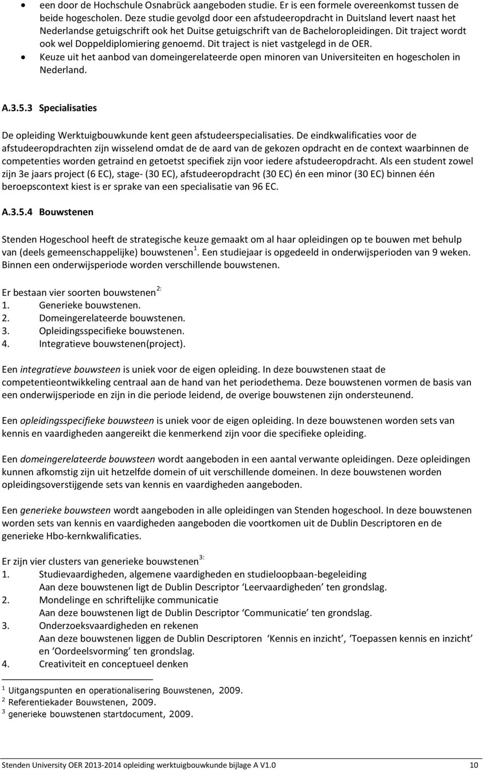 Dit traject wordt ook wel Doppeldiplomiering genoemd. Dit traject is niet vastgelegd in de OER. Keuze uit het aanbod van domeingerelateerde open minoren van Universiteiten en hogescholen in Nederland.