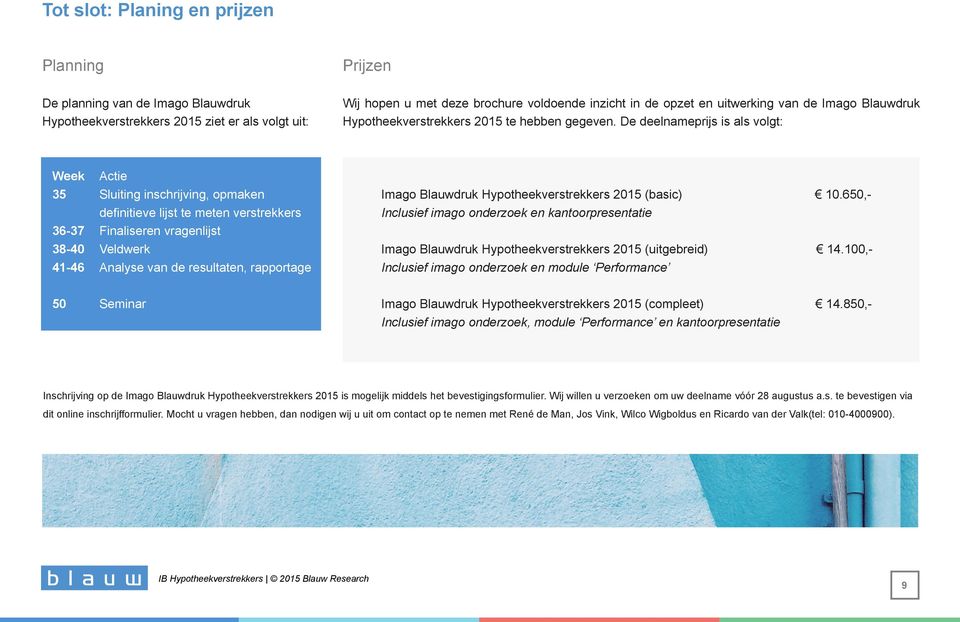 De deelnameprijs is als volgt: Week 35 36-37 38-40 41-46 Actie Sluiting inschrijving, opmaken definitieve lijst te meten verstrekkers Finaliseren vragenlijst Veldwerk Analyse van de resultaten,