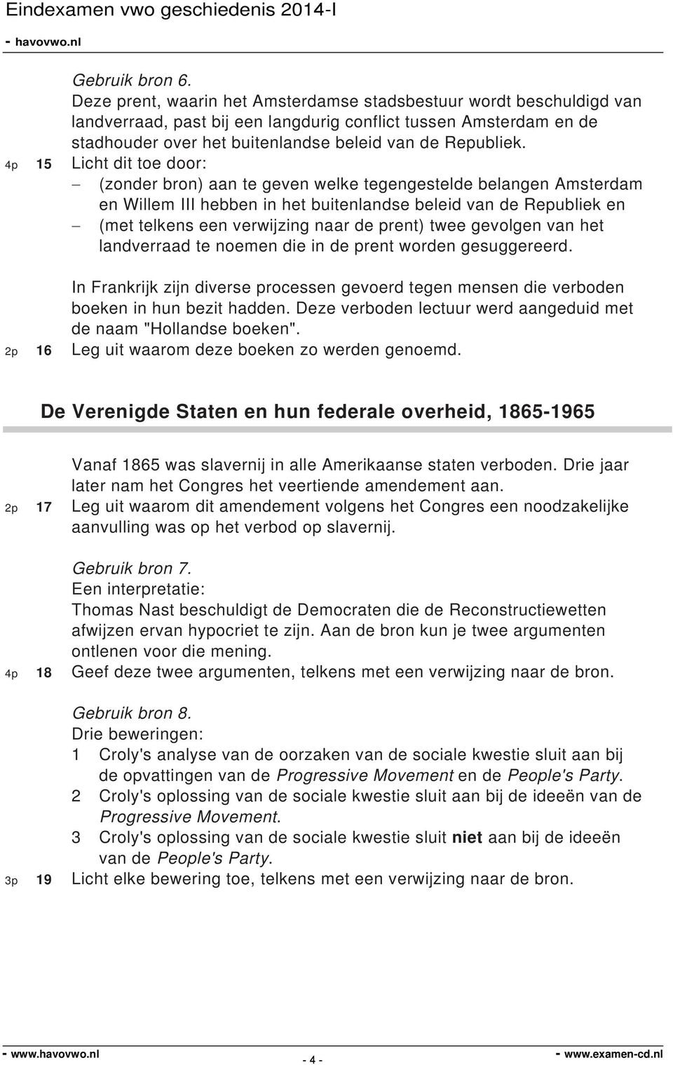 4p 15 Licht dit toe door: (zonder bron) aan te geven welke tegengestelde belangen Amsterdam en Willem III hebben in het buitenlandse beleid van de Republiek en (met telkens een verwijzing naar de