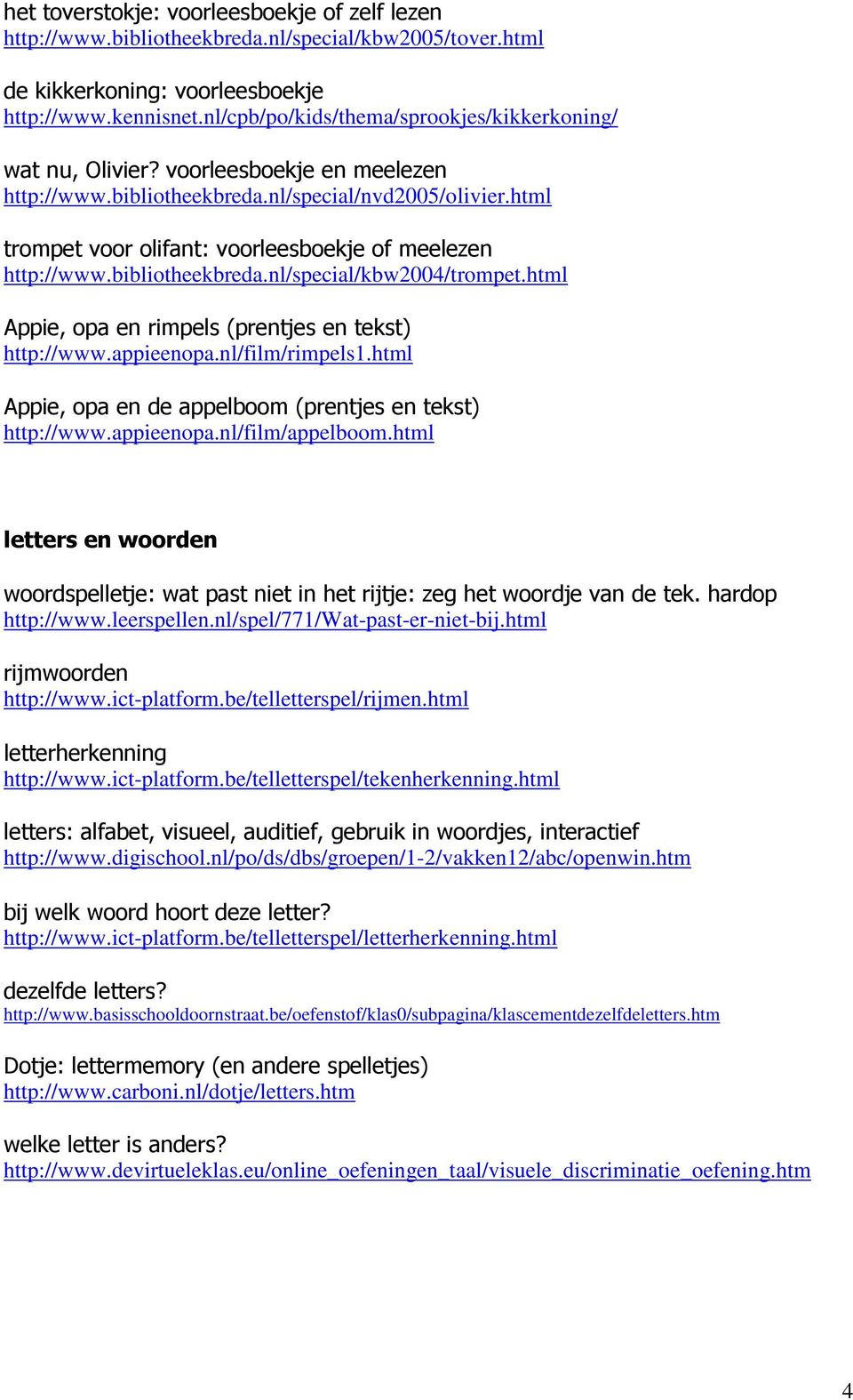 html trompet voor olifant: voorleesboekje of meelezen http://www.bibliotheekbreda.nl/special/kbw2004/trompet.html Appie, opa en rimpels (prentjes en tekst) http://www.appieenopa.nl/film/rimpels1.