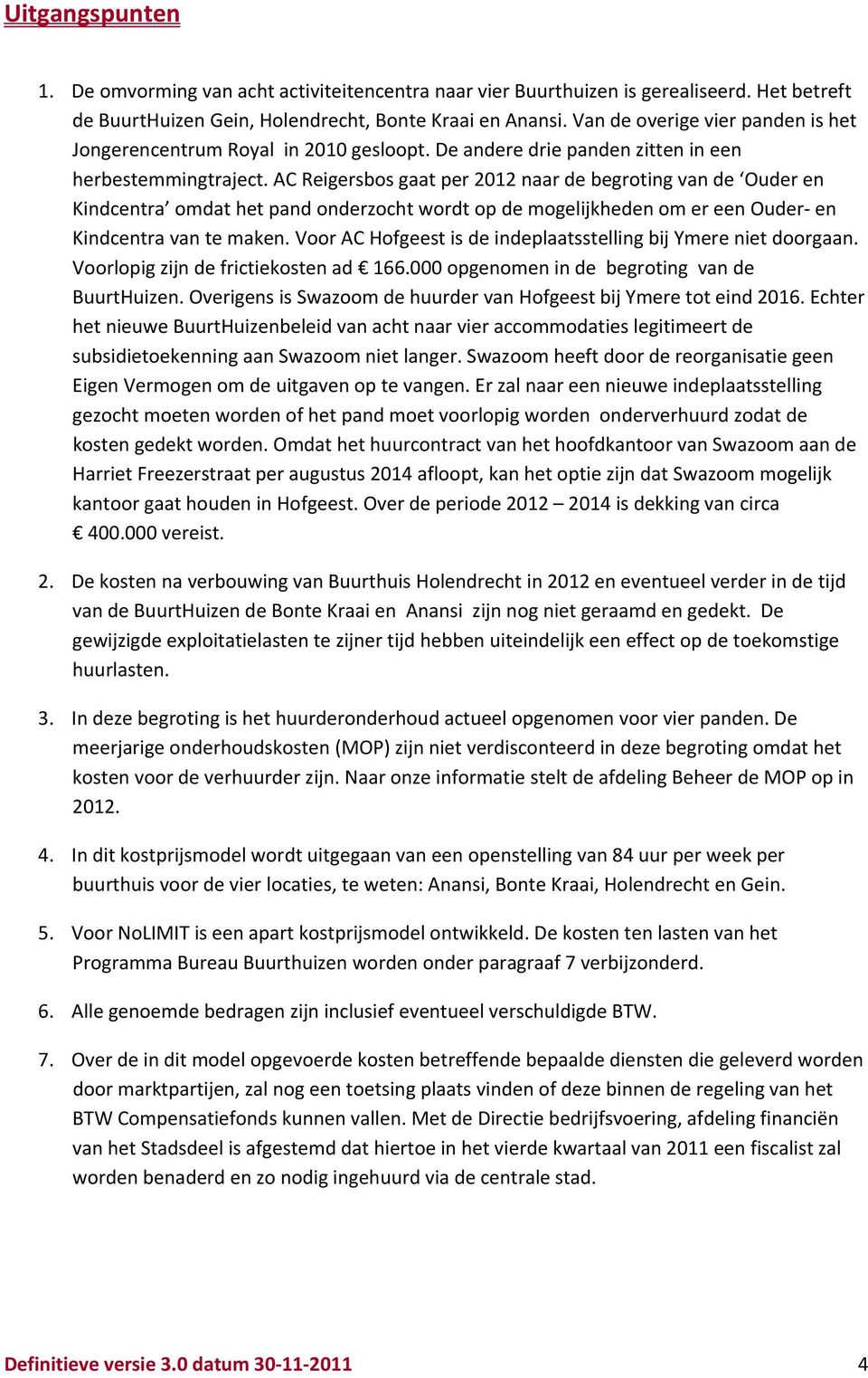 AC Reigersbos gaat per 2012 naar de begroting van de Ouder en Kindcentra omdat het pand onderzocht wordt op de mogelijkheden om er een Ouder en Kindcentra van te maken.