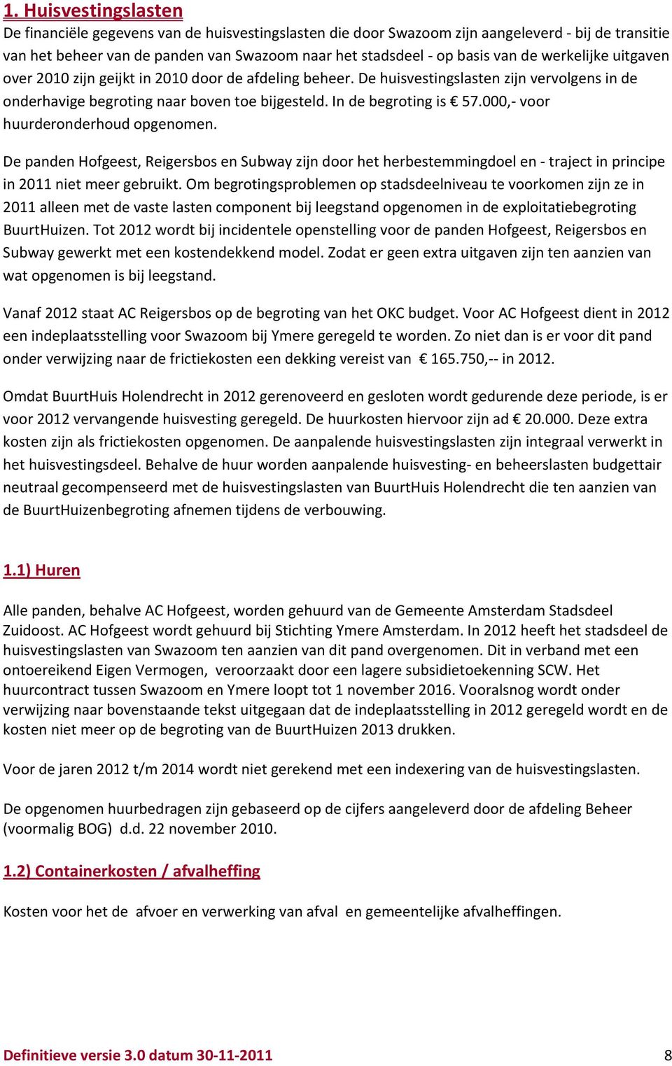 000, voor huurderonderhoud opgenomen. De panden Hofgeest, Reigersbos en Subway zijn door het herbestemmingdoel en traject in principe in 2011 niet meer gebruikt.