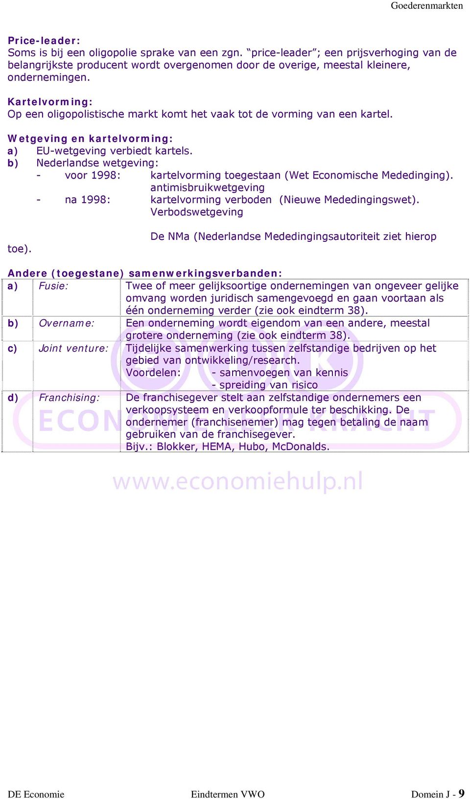 b) Nederlandse wetgeving: - voor 1998: kartelvorming toegestaan (Wet Economische Mededinging). antimisbruikwetgeving - na 1998: kartelvorming verboden (Nieuwe Mededingingswet). Verbodswetgeving toe).