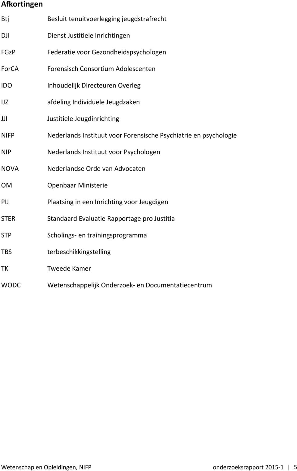 Forensische Psychiatrie en psychologie Nederlands Instituut voor Psychologen Nederlandse Orde van Advocaten Openbaar Ministerie Plaatsing in een Inrichting voor Jeugdigen Standaard