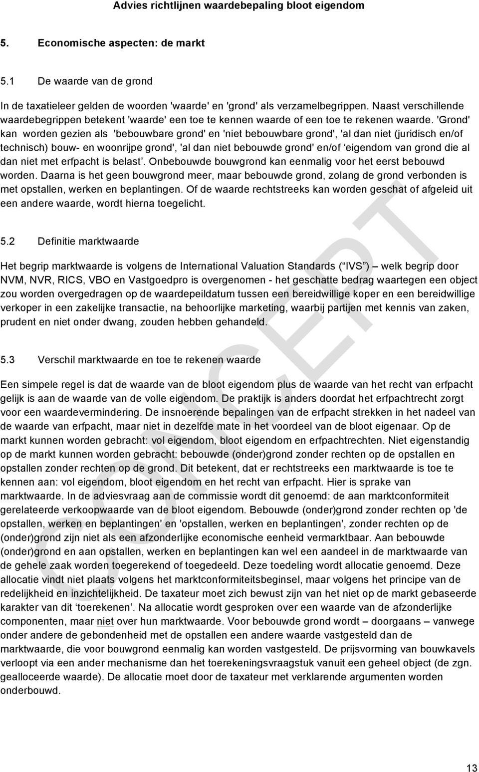 'Grond' kan worden gezien als 'bebouwbare grond' en 'niet bebouwbare grond', 'al dan niet (juridisch en/of technisch) bouw- en woonrijpe grond', 'al dan niet bebouwde grond' en/of eigendom van grond