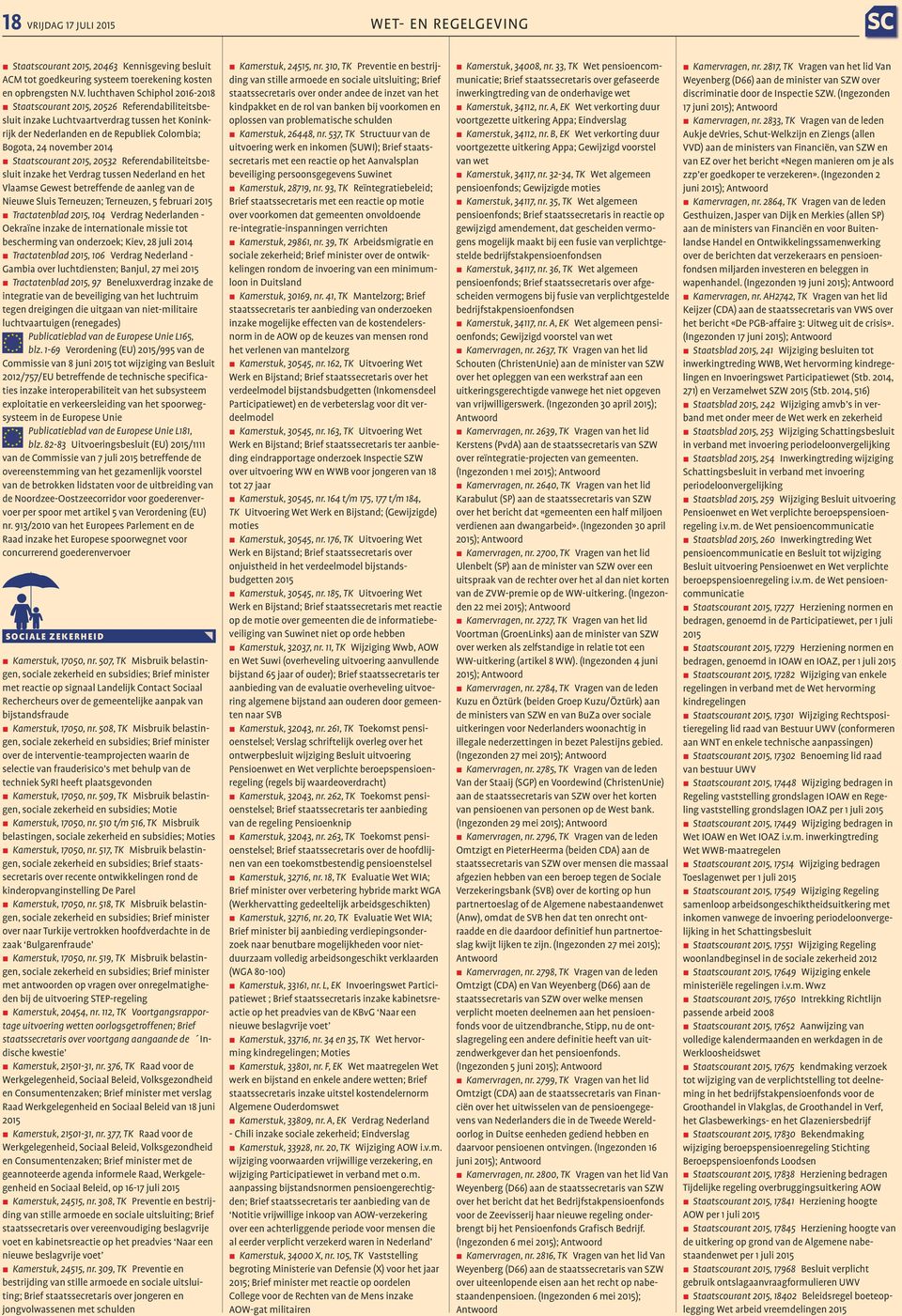 Verdrag tussen Nederland en het Vlaamse Gewest betreffende de aanleg van de Nieuwe Sluis Terneuzen; Terneuzen, 5 februari Tractatenblad, 104 Verdrag Nederlanden - Oekraïne inzake de internationale