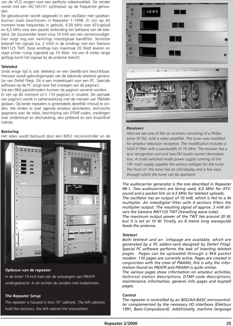 00 MHz voor ATV-geluid en 6,5 MHz voor een packet verbinding ten behoeve van de teletekst. De stuurzender levert circa 10 mw aan een verviervoudiger.