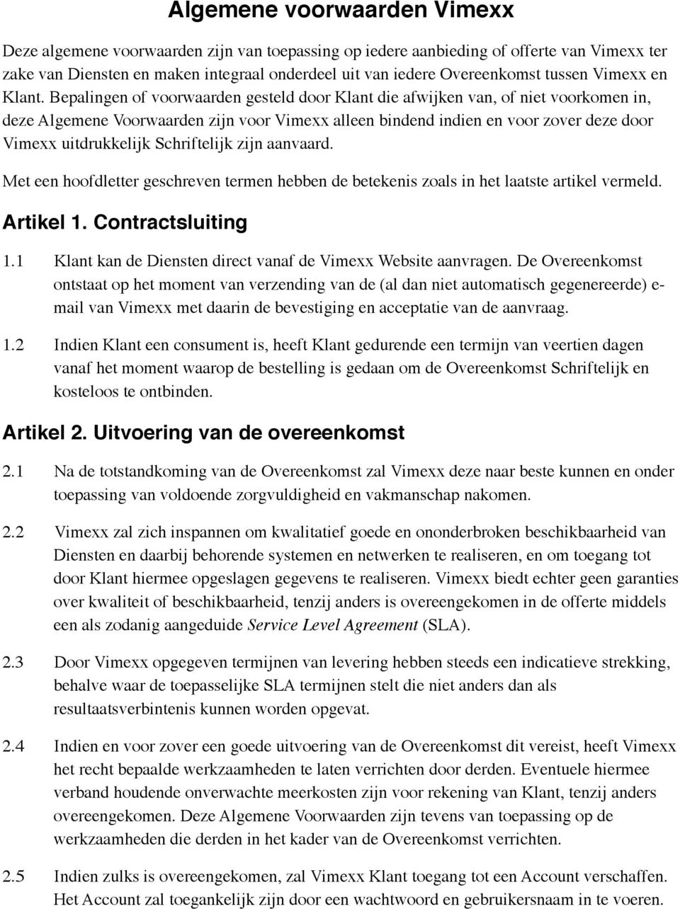 Bepalingen of voorwaarden gesteld door Klant die afwijken van, of niet voorkomen in, deze Algemene Voorwaarden zijn voor Vimexx alleen bindend indien en voor zover deze door Vimexx uitdrukkelijk