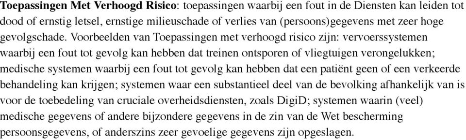 Voorbeelden van Toepassingen met verhoogd risico zijn: vervoerssystemen waarbij een fout tot gevolg kan hebben dat treinen ontsporen of vliegtuigen verongelukken; medische systemen waarbij een fout