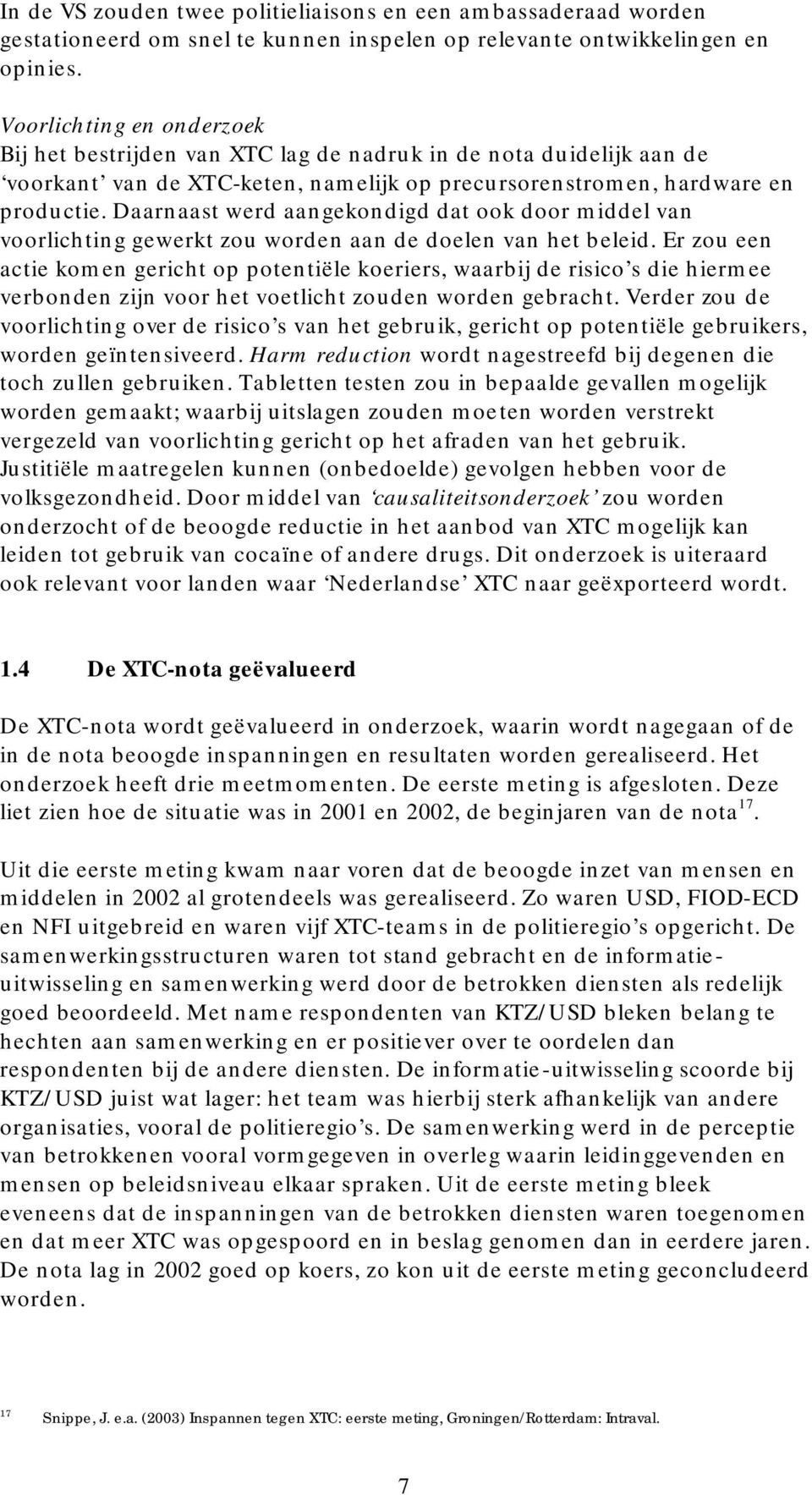 Daarnaast werd aangekondigd dat ook door middel van voorlichting gewerkt zou worden aan de doelen van het beleid.