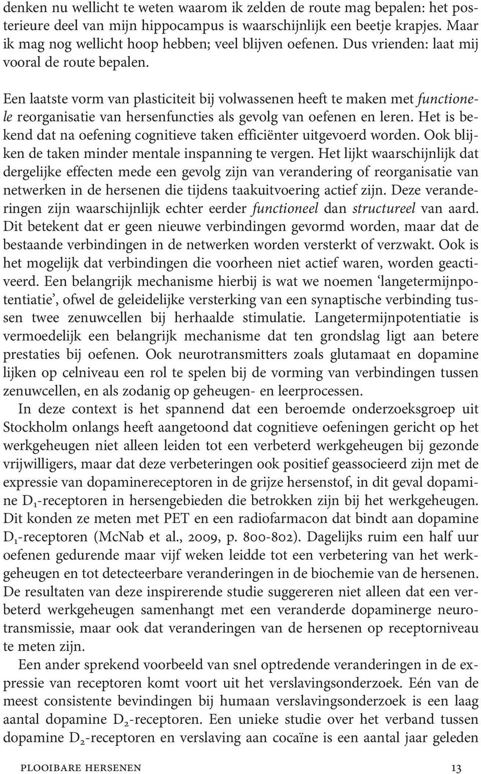 Een laatste vorm van plasticiteit bij volwassenen heeft te maken met functionele reorganisatie van hersenfuncties als gevolg van oefenen en leren.