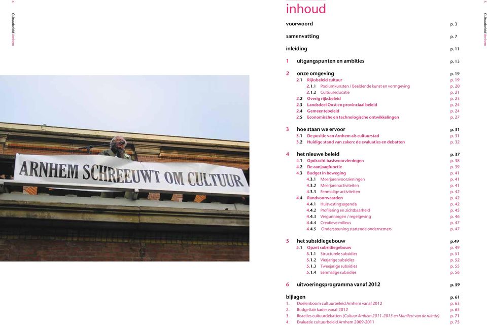 1 De positie van Arnhem als cultuurstad 3.2 Huidige stand van zaken: de evaluaties en debatten p. 31 p. 31 p. 32 4 het nieuwe beleid 4.1 Opdracht basisvoorzieningen 4.2 De aanjaagfunctie 4.