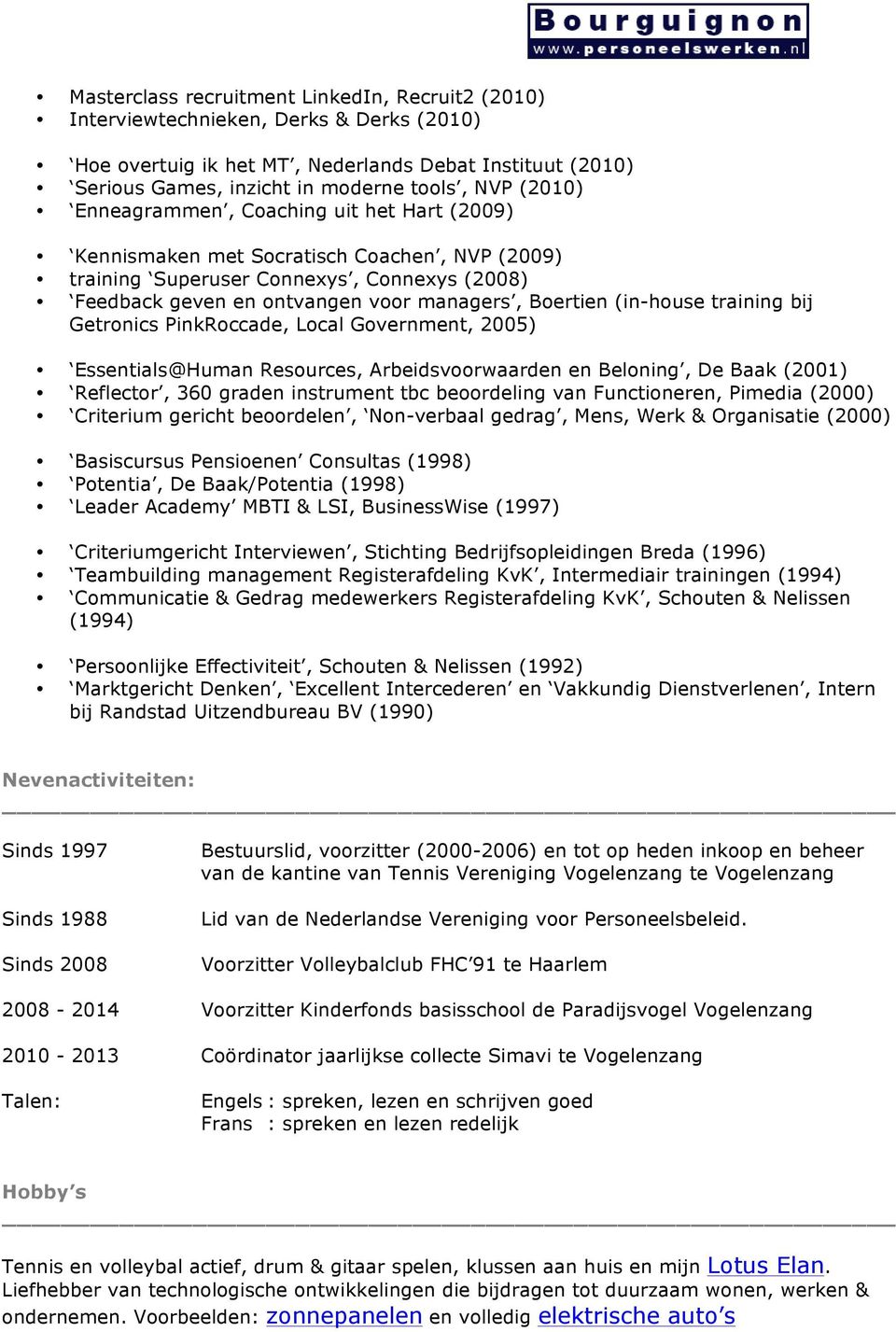 (in-house training bij Getronics PinkRoccade, Local Government, 2005) Essentials@Human Resources, Arbeidsvoorwaarden en Beloning, De Baak (2001) Reflector, 360 graden instrument tbc beoordeling van