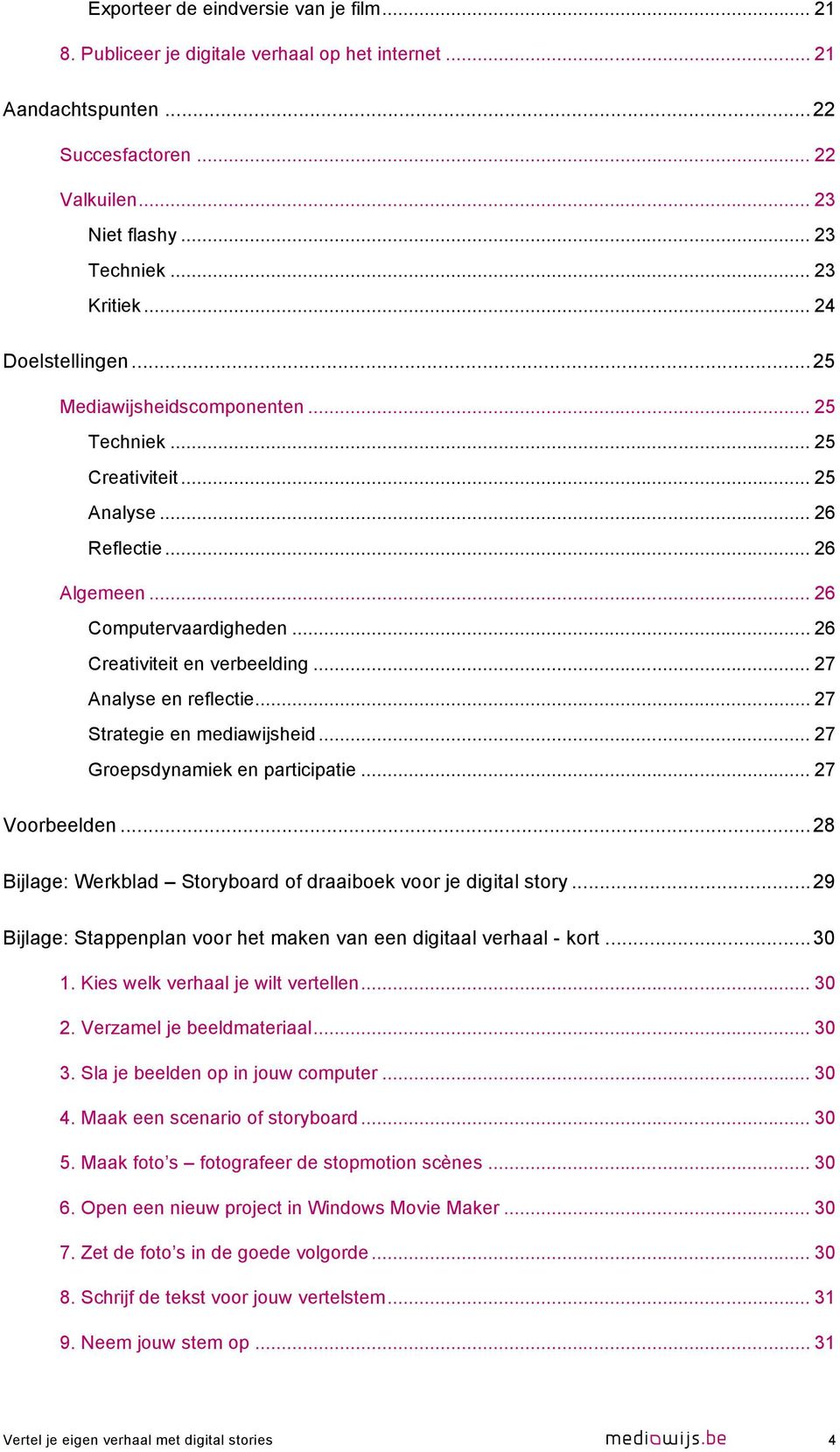 .. 27 Analyse en reflectie... 27 Strategie en mediawijsheid... 27 Groepsdynamiek en participatie... 27 Voorbeelden... 28 Bijlage: Werkblad Storyboard of draaiboek voor je digital story.