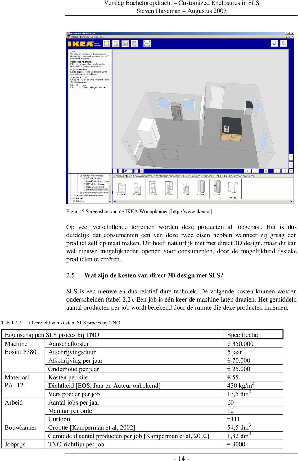 Dit hoeft natuurlijk niet met direct 3D design, maar dit kan wel nieuwe mogelijkheden openen voor consumenten, door de mogelijkheid fysieke producten te creëren. 2.