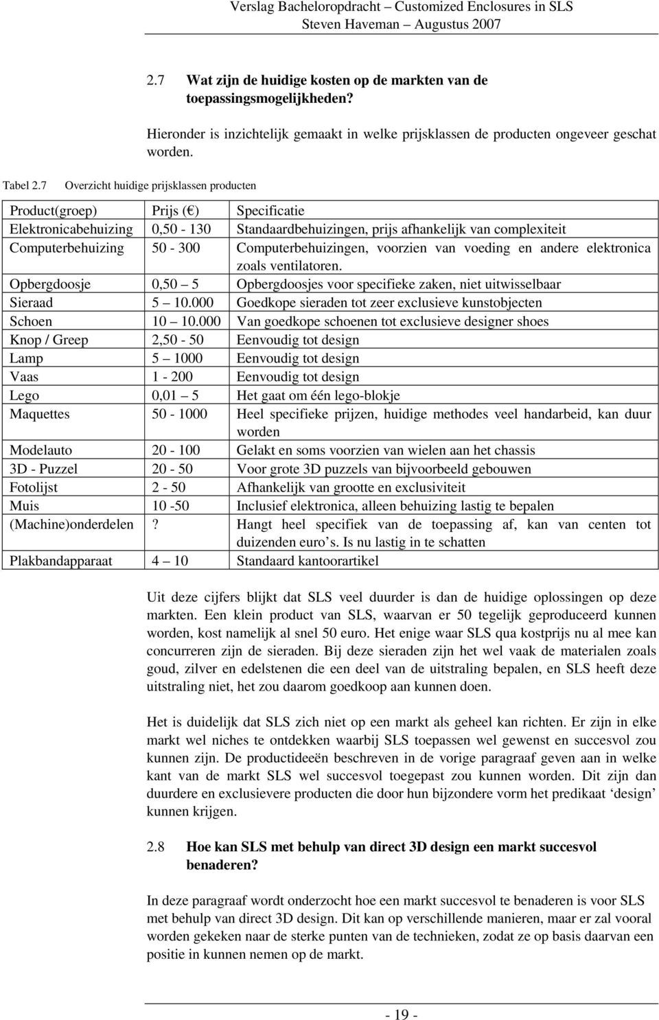 Computerbehuizingen, voorzien van voeding en andere elektronica zoals ventilatoren. Opbergdoosje 0,50 5 Opbergdoosjes voor specifieke zaken, niet uitwisselbaar Sieraad 5 10.