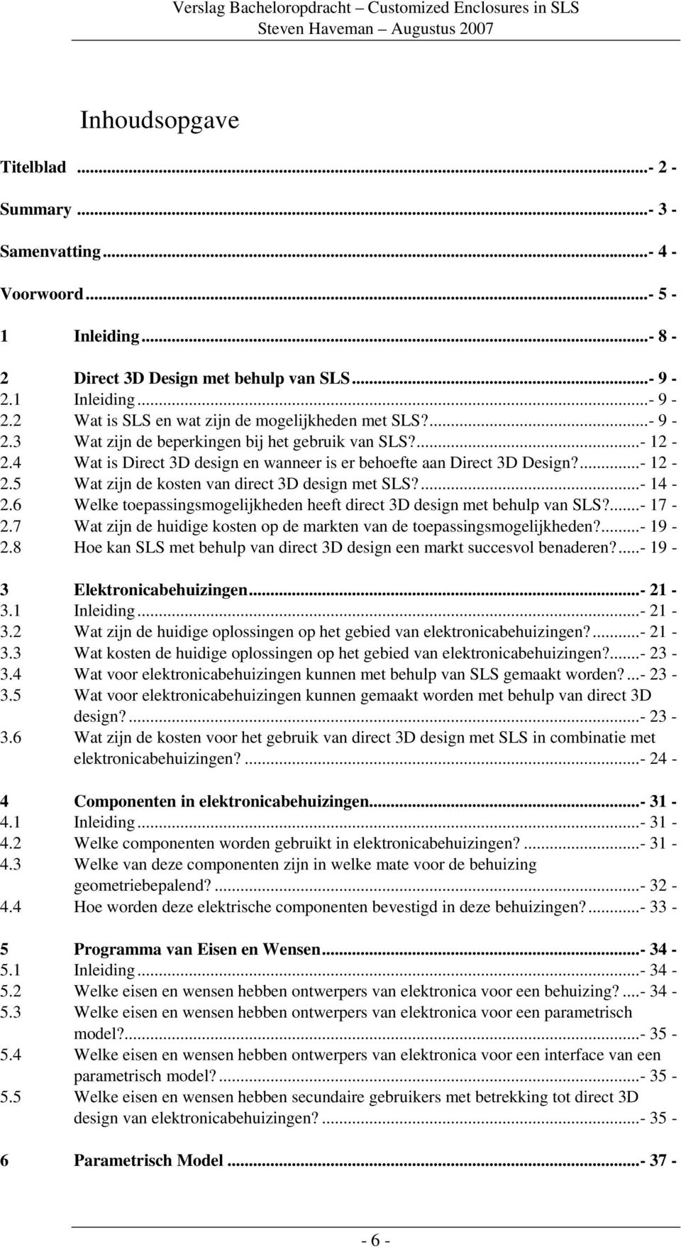 ...- 14-2.6 Welke toepassingsmogelijkheden heeft direct 3D design met behulp van SLS?...- 17-2.7 Wat zijn de huidige kosten op de markten van de toepassingsmogelijkheden?...- 19-2.