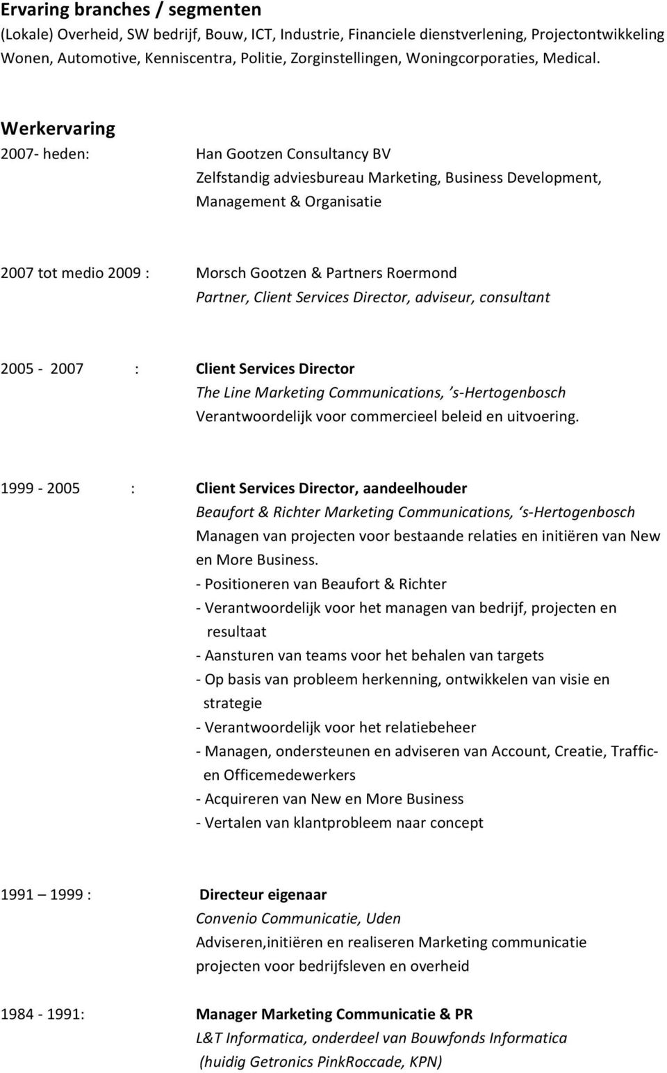 Werkervaring 2007- heden: Han Gootzen Consultancy BV Zelfstandig adviesbureau Marketing, Business Development, Management & Organisatie 2007 tot medio 2009 : Morsch Gootzen & Partners Roermond