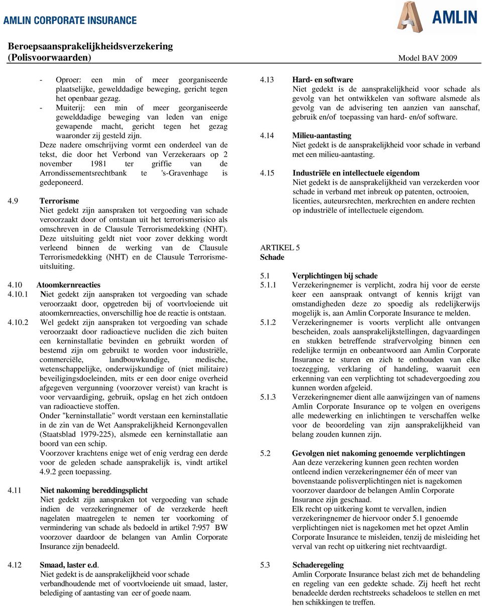 Deze nadere omschrijving vormt een onderdeel van de tekst, die door het Verbond van Verzekeraars op 2 november 1981 ter griffie van de Arrondissementsrechtbank te 's-gravenhage is gedeponeerd. 4.