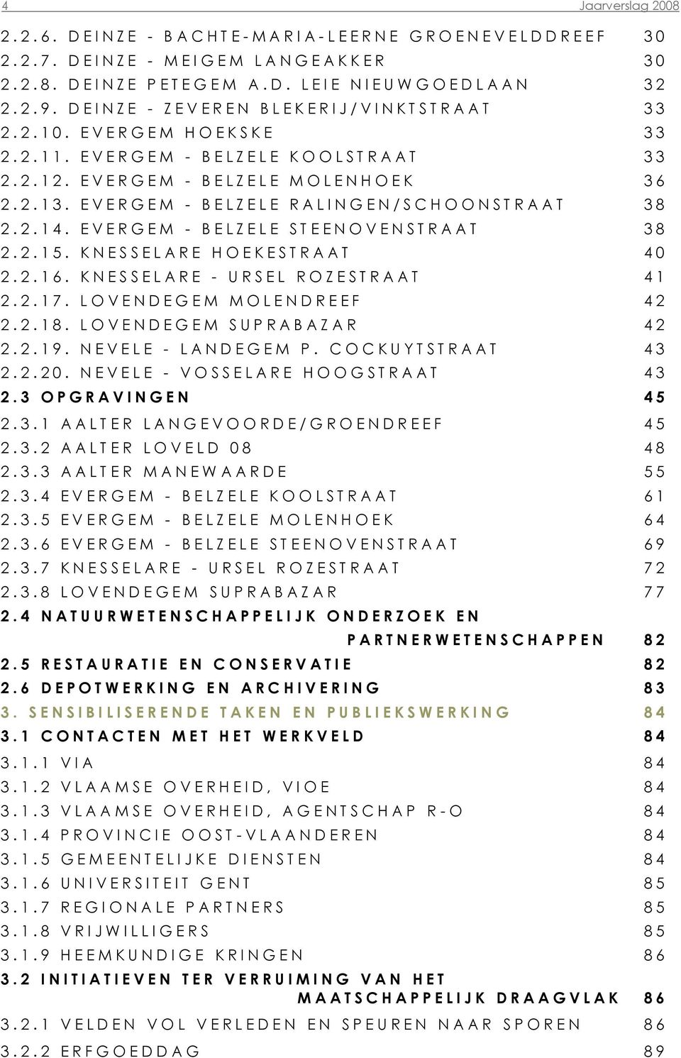 2.14. EVERGEM - BELZELE STEENOVENSTRAAT 38 2.2.15. KNESSELARE HOEKESTRAAT 40 2.2.16. KNESSELARE - URSEL ROZESTRAAT 41 2.2.17. LOVENDEGEM MOLENDREEF 42 2.2.18. LOVENDEGEM SUPRABAZAR 42 2.2.19.