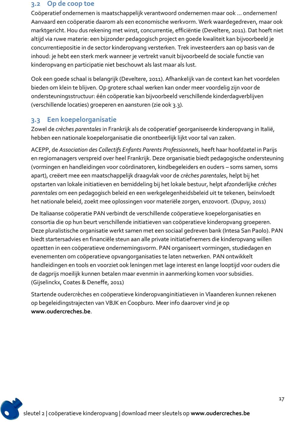 Dat hoeft niet altijd via ruwe materie: een bijzonder pedagogisch project en goede kwaliteit kan bijvoorbeeld je concurrentiepositie in de sector kinderopvang versterken.