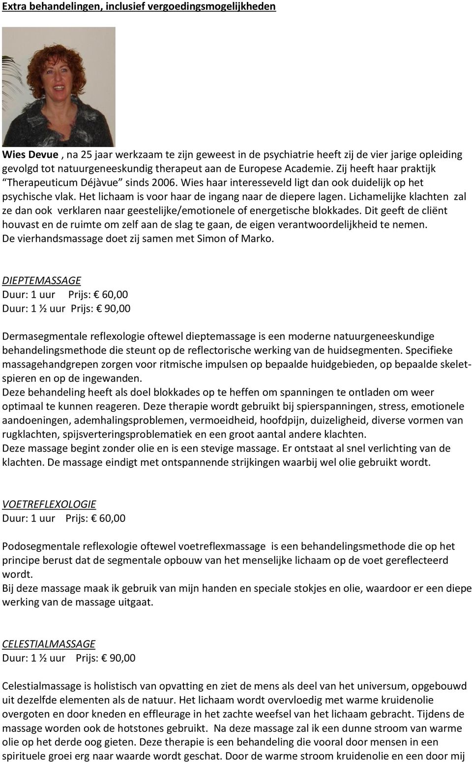 Het lichaam is voor haar de ingang naar de diepere lagen. Lichamelijke klachten zal ze dan ook verklaren naar geestelijke/emotionele of energetische blokkades.