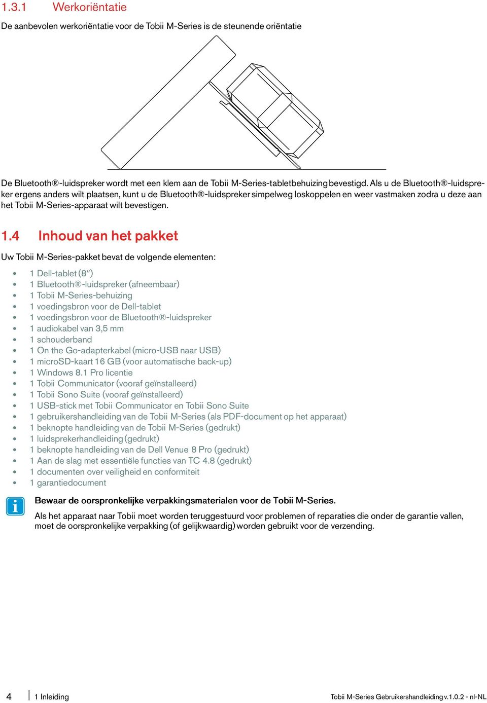4 Inhoud van het pakket Uw Tobii M-Series-pakket bevat de volgende elementen: 1 Dell-tablet(8ʺ) 1 Bluetooth -luidspreker(afneembaar) 1 Tobii M-Series-behuizing 1 voedingsbron voor de Dell-tablet 1