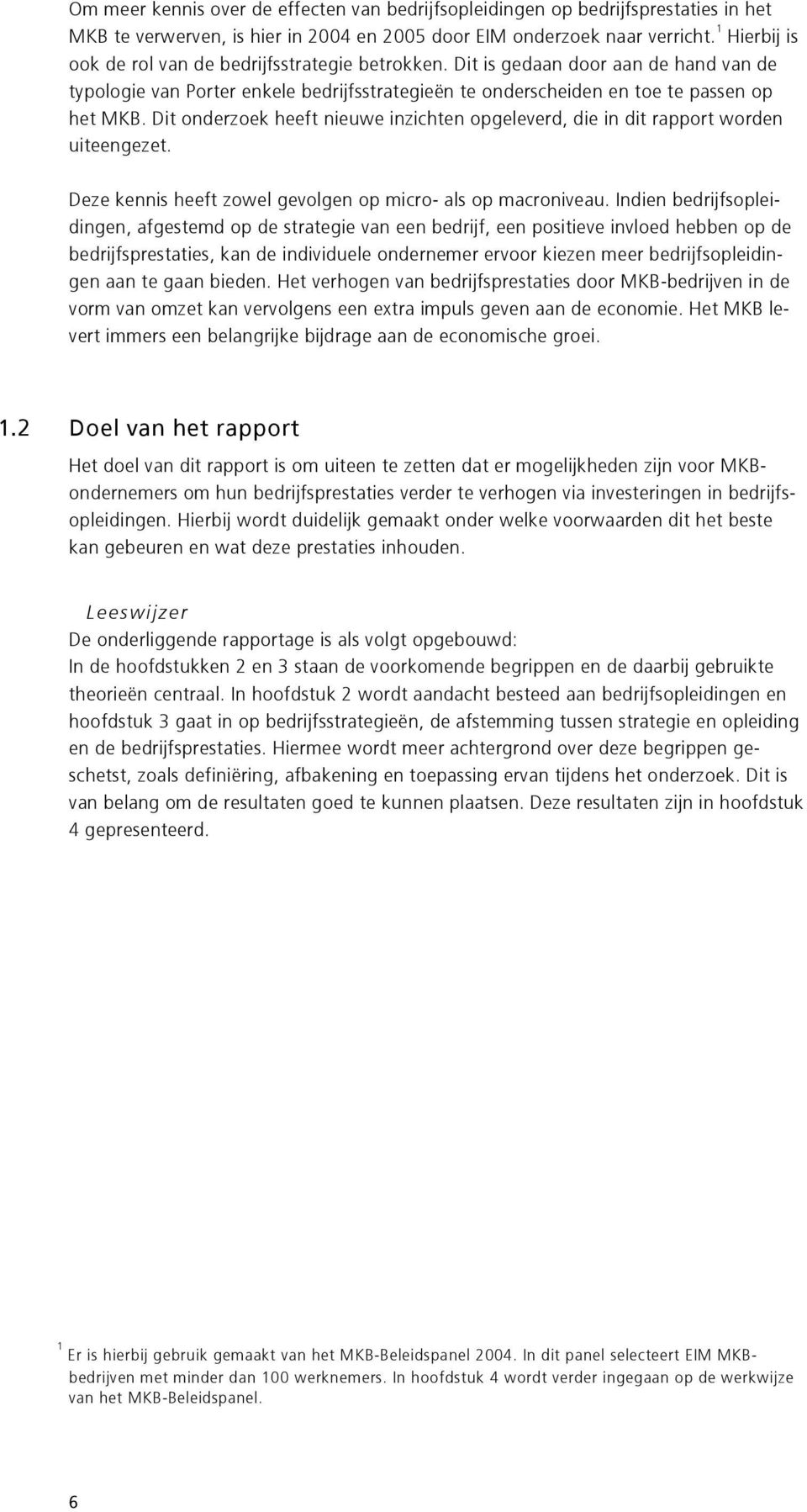 Dit onderzoek heeft nieuwe inzichten opgeleverd, die in dit rapport worden uiteengezet. Deze kennis heeft zowel gevolgen op micro- als op macroniveau.