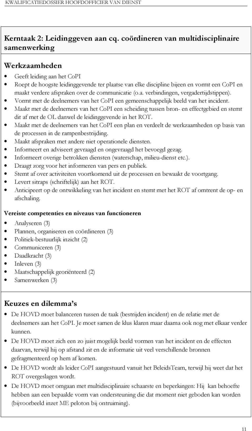 afspraken over de communicatie (o.a. verbindingen, vergadertijdstippen). Vormt met de deelnemers van het CoPI een gemeenschappelijk beeld van het incident.