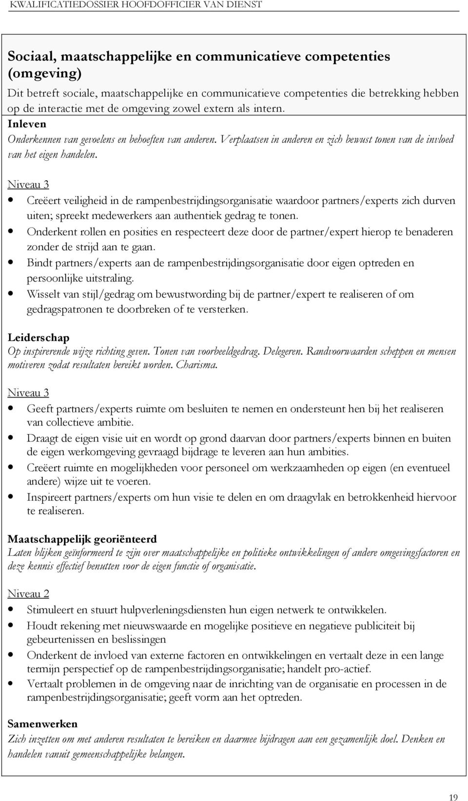 Niveau 3 Creëert veiligheid in de rampenbestrijdingsorganisatie waardoor partners/experts zich durven uiten; spreekt medewerkers aan authentiek gedrag te tonen.