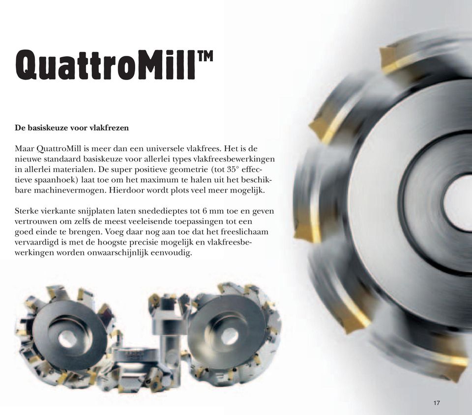 De super positieve geometrie (tot 35 effectieve spaanhoek) laat toe om het maximum te halen uit het beschikbare machinevermogen. Hierdoor wordt plots veel meer mogelijk.