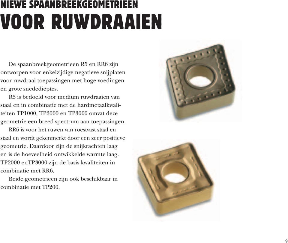 R5 is bedoeld voor medium ruwdraaien van staal en in combinatie met de hardmetaalkwaliteiten TP1000, TP2000 en TP3000 omvat deze geometrie een breed spectrum aan