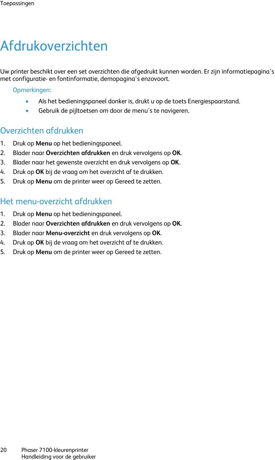 Druk op Menu op het bedieningspaneel. 2. Blader naar Overzichten afdrukken en druk vervolgens op OK. 3. Blader naar het gewenste overzicht en druk vervolgens op OK. 4.