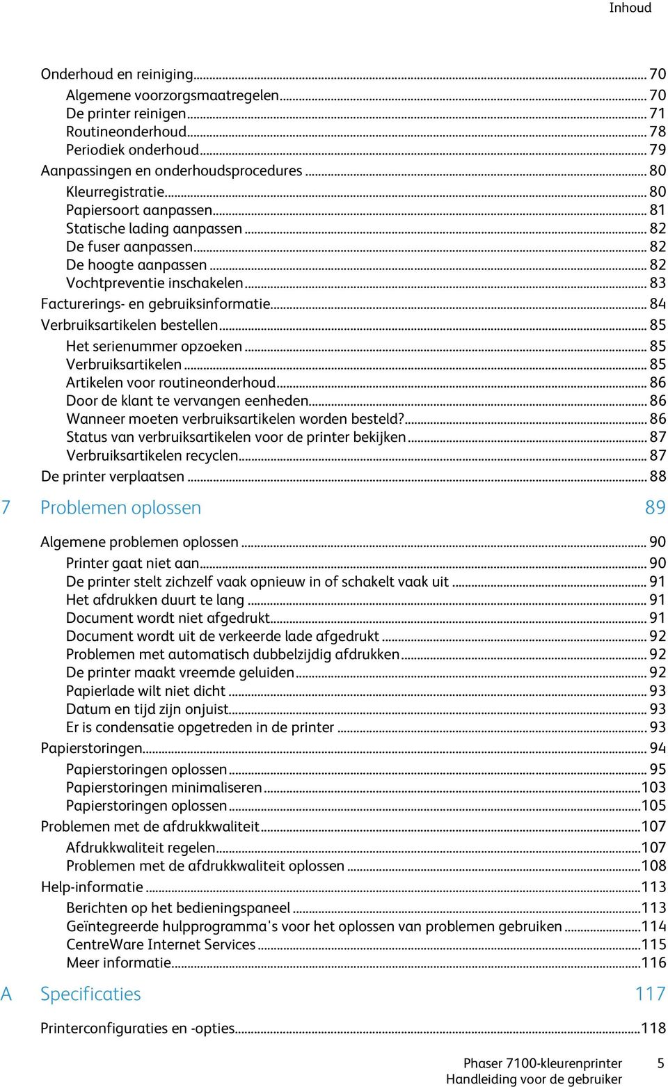 .. 83 Facturerings- en gebruiksinformatie... 84 Verbruiksartikelen bestellen... 85 Het serienummer opzoeken... 85 Verbruiksartikelen... 85 Artikelen voor routineonderhoud.