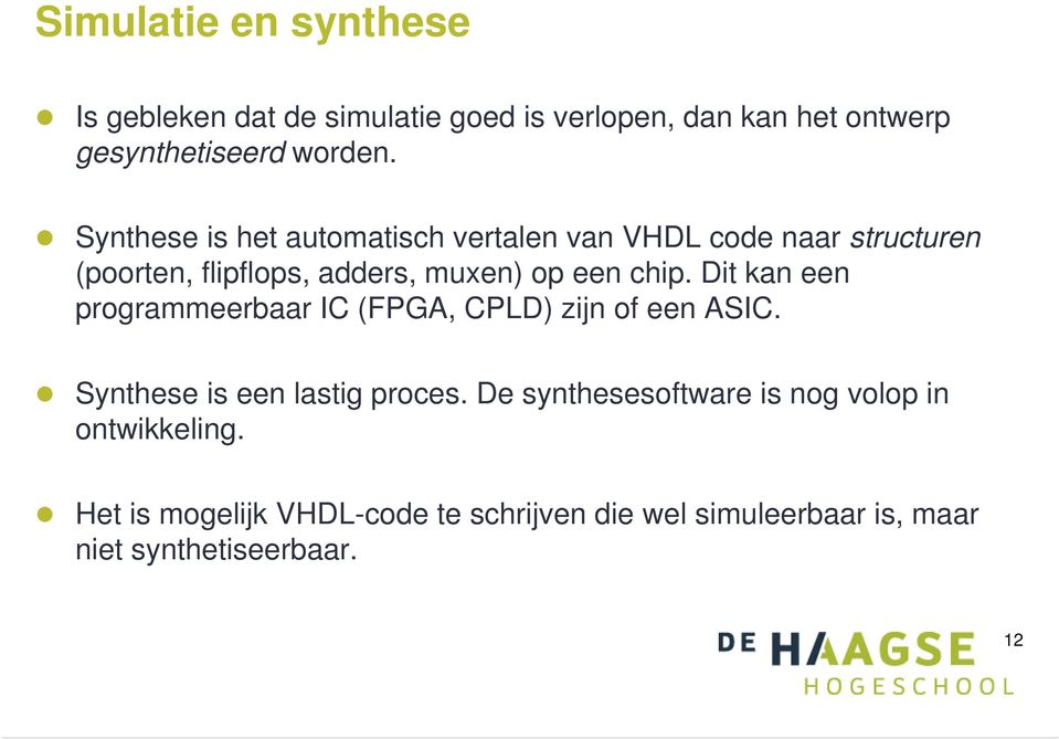 Dit kan een programmeerbaar IC (FPGA, CPLD) zijn of een ASIC. Synthese is een lastig proces.