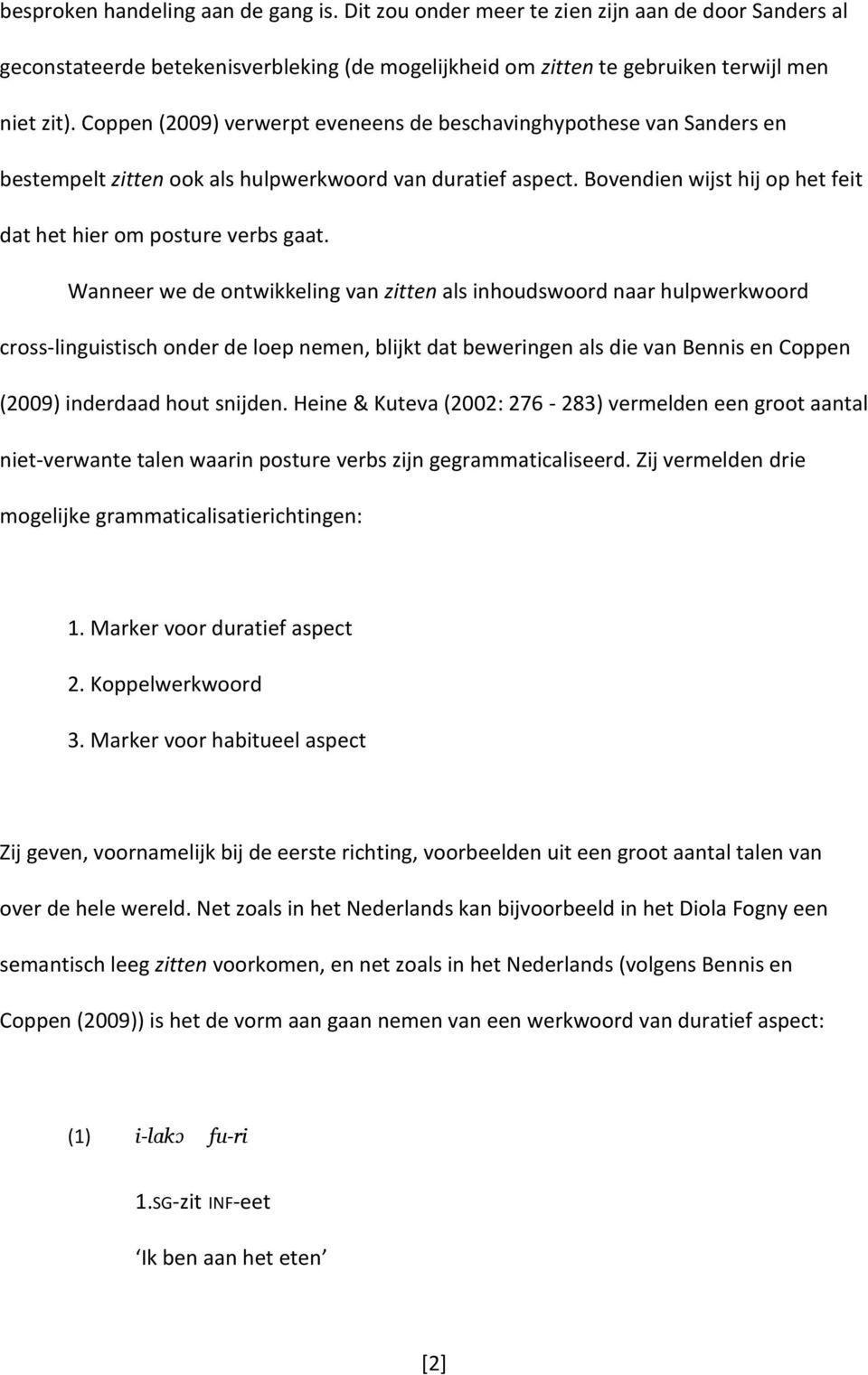 Wanneer we de ontwikkeling van zitten als inhoudswoord naar hulpwerkwoord cross-linguistisch onder de loep nemen, blijkt dat beweringen als die van Bennis en Coppen (2009) inderdaad hout snijden.