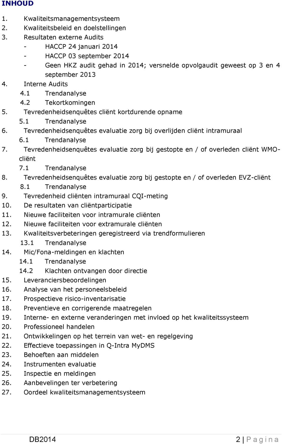 2 Tekortkomingen 5. Tevredenheidsenquêtes cliënt kortdurende opname 5.1 Trendanalyse 6. Tevredenheidsenquêtes evaluatie zorg bij overlijden cliënt intramuraal 6.1 Trendanalyse 7.