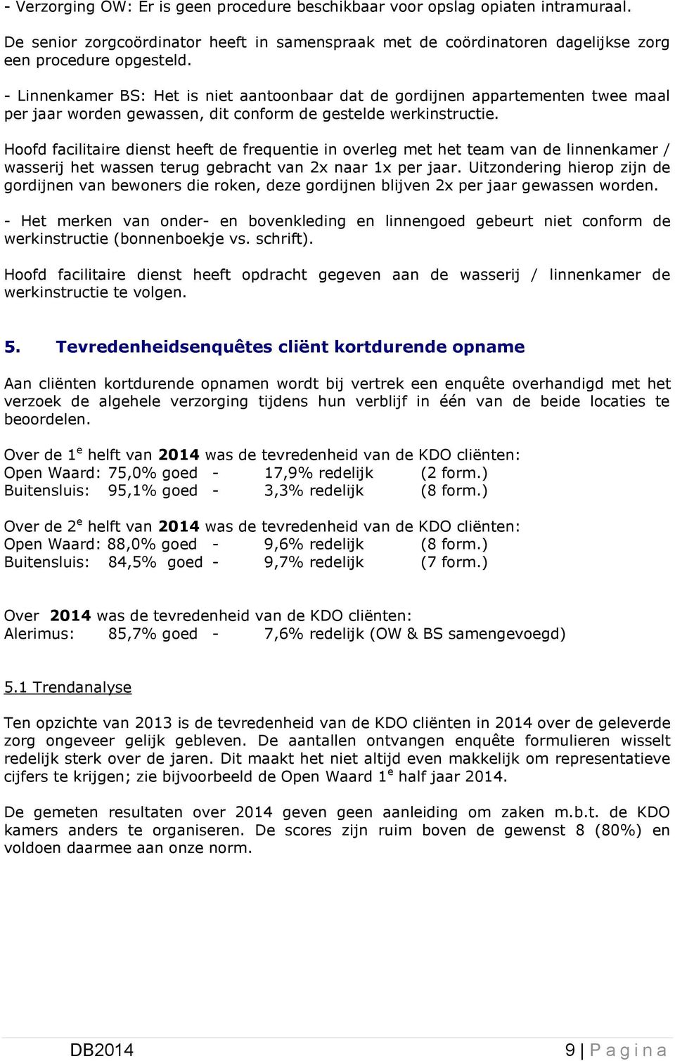 Hoofd facilitaire dienst heeft de frequentie in overleg met het team van de linnenkamer / wasserij het wassen terug gebracht van 2x naar 1x per jaar.