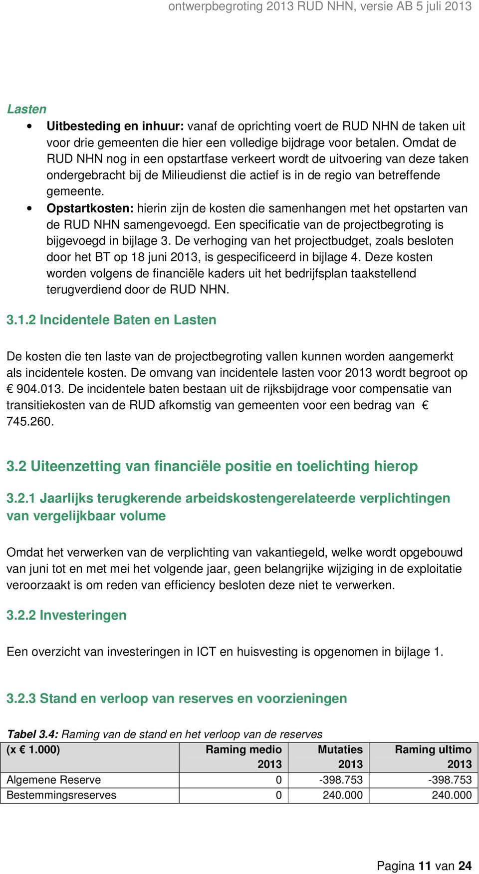 Opstartkosten: hierin zijn de kosten die samenhangen met het opstarten van de RUD NHN samengevoegd. Een specificatie van de projectbegroting is bijgevoegd in bijlage 3.