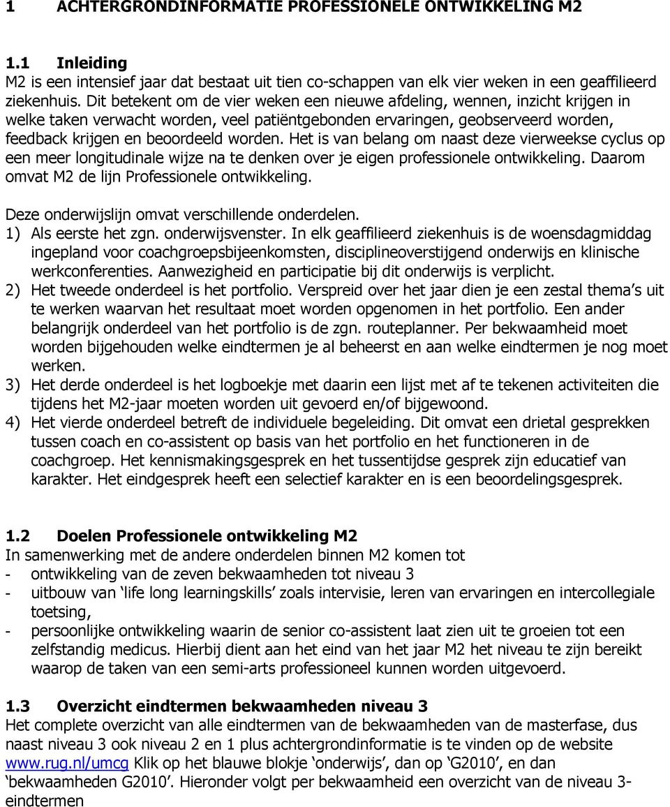 Het is van belang om naast deze vierweekse cyclus op een meer longitudinale wijze na te denken over je eigen professionele ontwikkeling. Daarom omvat M2 de lijn Professionele ontwikkeling.