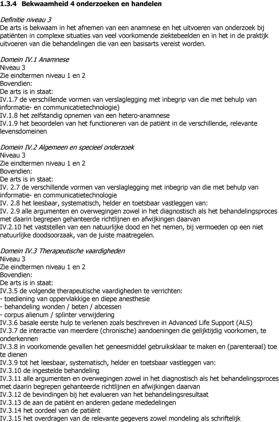 Anamnese IV.1.7 de verschillende vormen van verslaglegging met inbegrip van die met behulp van informatie- en communicatietechnologie) IV.1.8 het zelfstandig opnemen van een hetero-anamnese IV.1.9 het beoordelen van het functioneren van de patiënt in de verschillende, relevante levensdomeinen Domein IV.