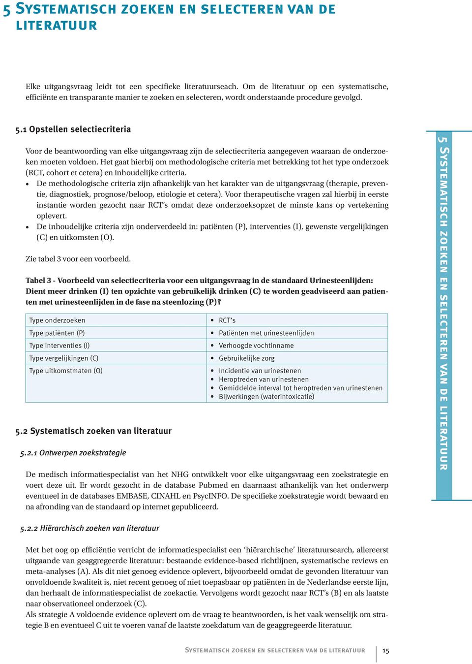 1 Opstellen selectiecriteria Voor de beantwoording van elke uitgangsvraag zijn de selectiecriteria aangegeven waaraan de onderzoeken moeten voldoen.