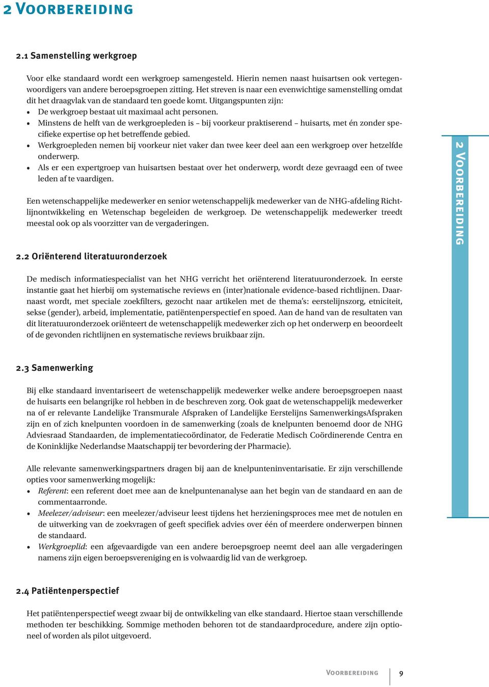 Minstens de helft van de werkgroepleden is bij voorkeur praktiserend huisarts, met én zonder specifieke expertise op het betreffende gebied.